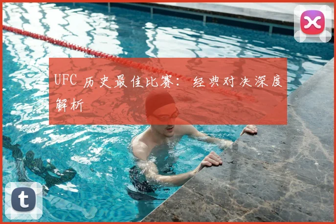 UFC 历史最佳比赛:经典对决深度解析