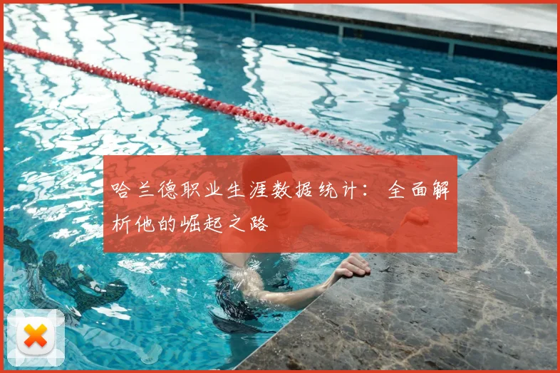 哈兰德职业生涯数据统计:全面解析他的崛起之路