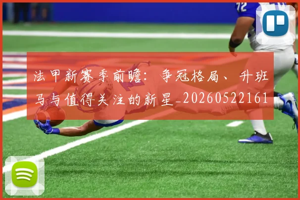 法甲新赛季前瞻：争冠格局、升班马与值得关注的新星_20260522161202