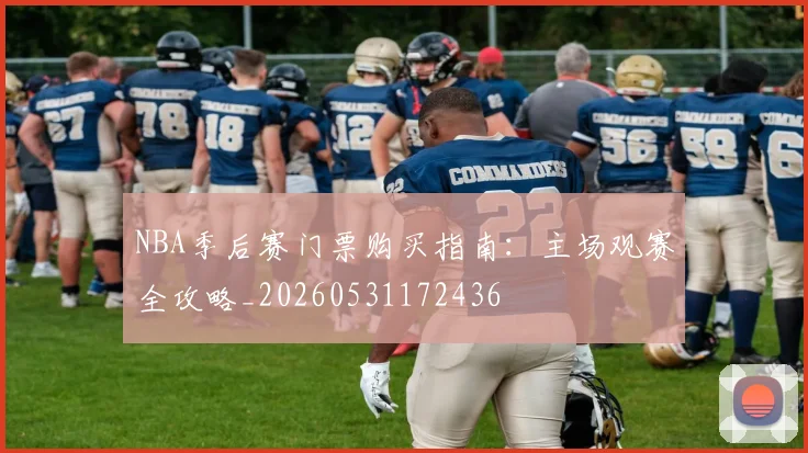 NBA季后赛门票购买指南：主场观赛全攻略_20260531172436